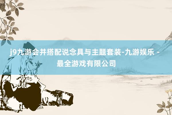 j9九游会并搭配说念具与主题套装-九游娱乐 - 最全游戏有限公司