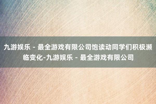 九游娱乐 - 最全游戏有限公司饱读动同学们积极濒临变化-九游娱乐 - 最全游戏有限公司